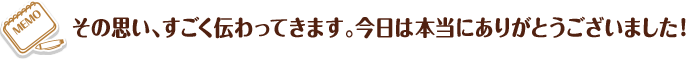 その思い、すごく伝わってきます。今日は本当にありがとうございました!
