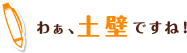 “わぁ、土壁ですね!