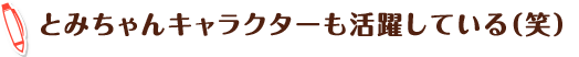 とみちゃんキャラクターも活躍している(笑)