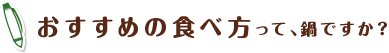 おすすめの食べ方って、鍋ですか?