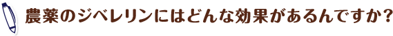 農薬のジベレリンにはどんな効果があるんですか?